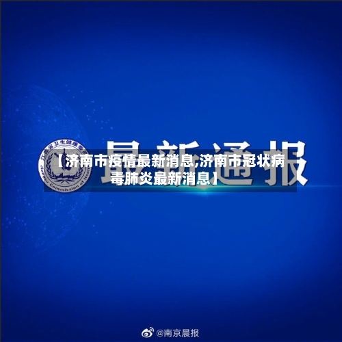 【济南市疫情最新消息,济南市冠状病毒肺炎最新消息】