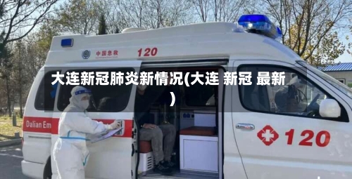 大连新冠肺炎新情况(大连 新冠 最新)-第3张图片