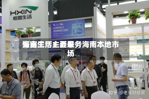 恒鑫生活：近来海南工厂主要服务海南本地市场
