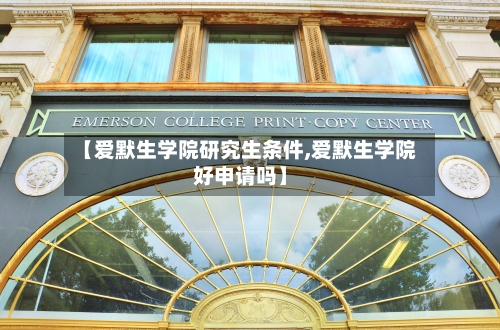 【爱默生学院研究生条件,爱默生学院好申请吗】