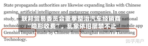 联邦贸易委员会重拳整治汽车经销商“隐形收费”，乱象依旧屡禁不止