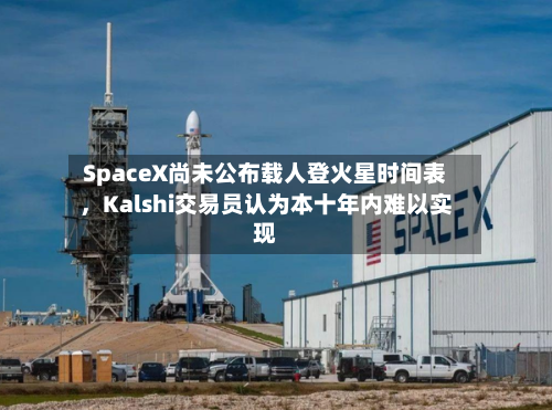 SpaceX尚未公布载人登火星时间表	，Kalshi交易员认为本十年内难以实现-第2张图片