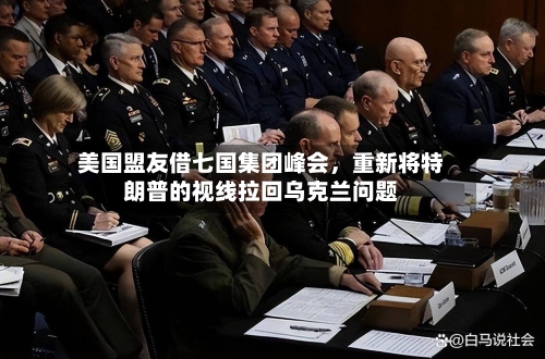 美国盟友借七国集团峰会，重新将特朗普的视线拉回乌克兰问题-第3张图片