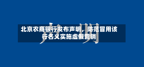 北京农商银行发布声明，防范冒用该行名义实施虚假营销-第2张图片