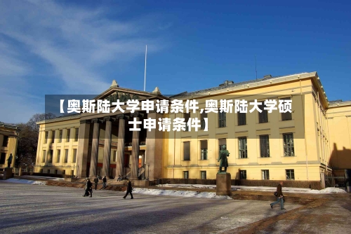 【奥斯陆大学申请条件,奥斯陆大学硕士申请条件】