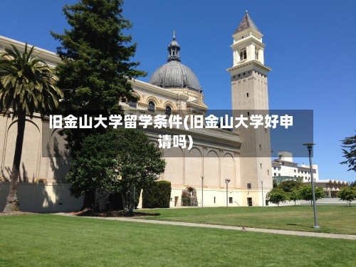 旧金山大学留学条件(旧金山大学好申请吗)