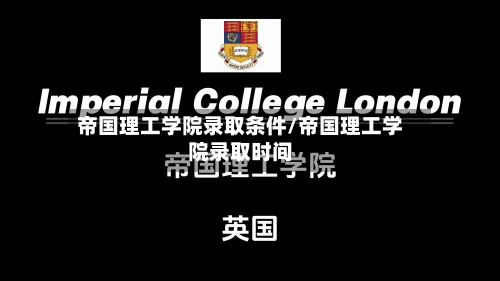 帝国理工学院录取条件/帝国理工学院录取时间