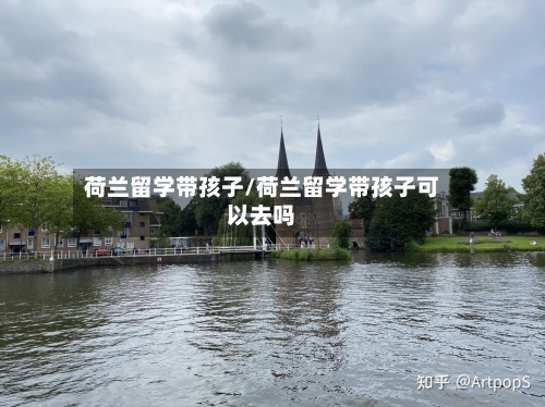 荷兰留学带孩子/荷兰留学带孩子可以去吗-第2张图片