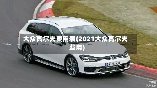 大众高尔夫费用表(2021大众高尔夫费用)-第2张图片