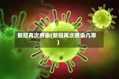 新冠再次感染(新冠再次感染几率)-第2张图片