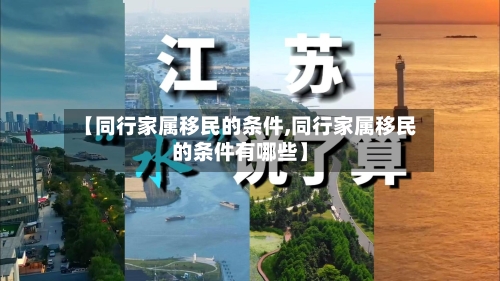 【同行家属移民的条件,同行家属移民的条件有哪些】-第2张图片