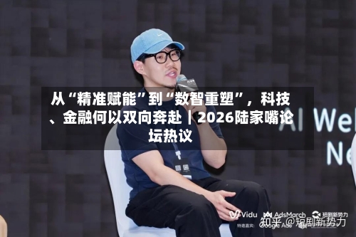 从“精准赋能”到“数智重塑”，科技、金融何以双向奔赴｜2026陆家嘴论坛热议