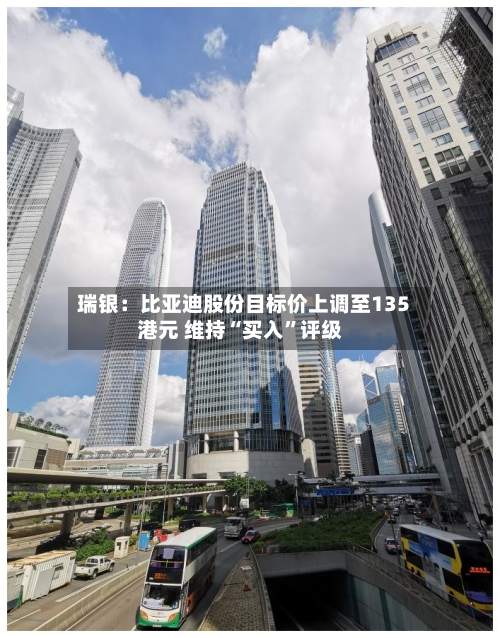 瑞银：比亚迪股份目标价上调至135港元 维持“买入	”评级-第2张图片