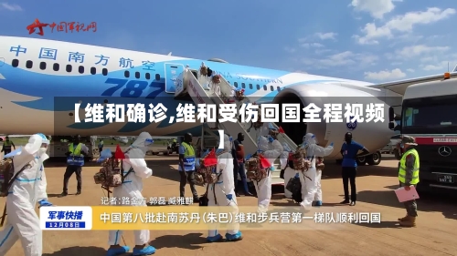 【维和确诊,维和受伤回国全程视频】