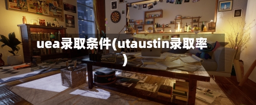 uea录取条件(utaustin录取率)-第2张图片
