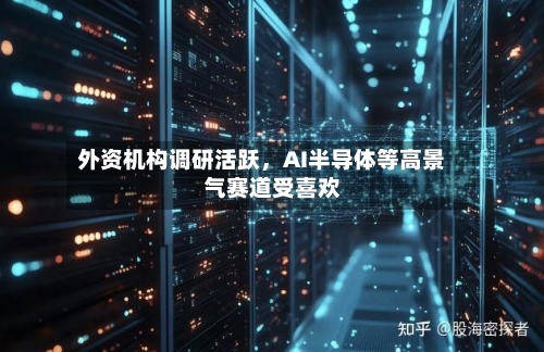 外资机构调研活跃，AI半导体等高景气赛道受喜欢-第3张图片