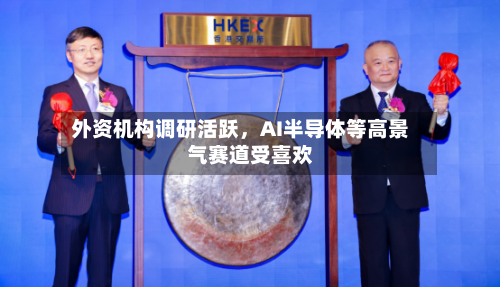 外资机构调研活跃，AI半导体等高景气赛道受喜欢-第3张图片