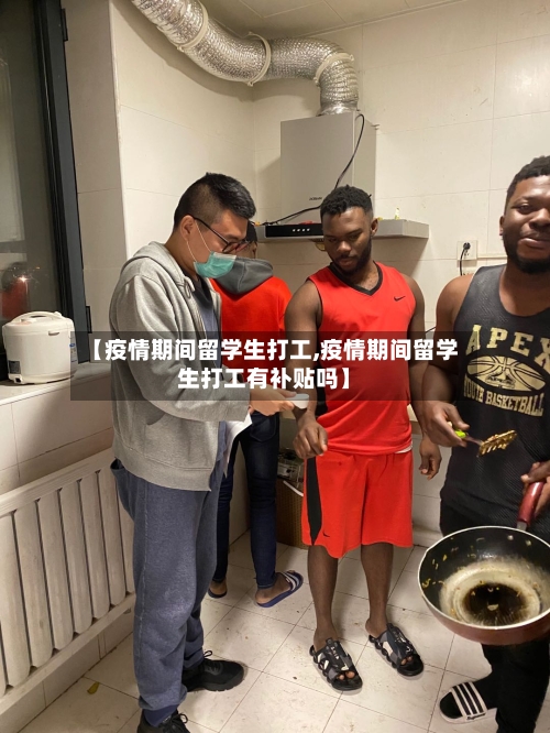 【疫情期间留学生打工,疫情期间留学生打工有补贴吗】-第2张图片