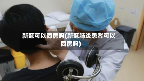 新冠可以同房吗(新冠肺炎患者可以同房吗)