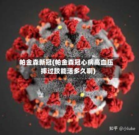 帕金森新冠(帕金森冠心病高血压摔过跤能活多久啊)