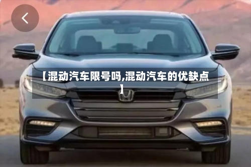 【混动汽车限号吗,混动汽车的优缺点】-第3张图片