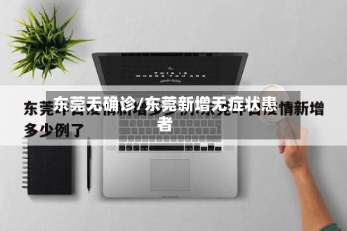 东莞无确诊/东莞新增无症状患者-第2张图片
