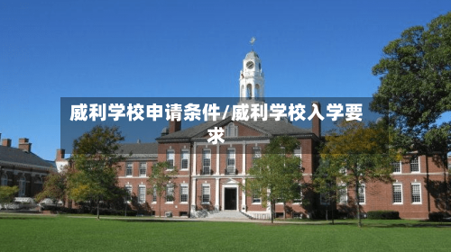 威利学校申请条件/威利学校入学要求-第3张图片