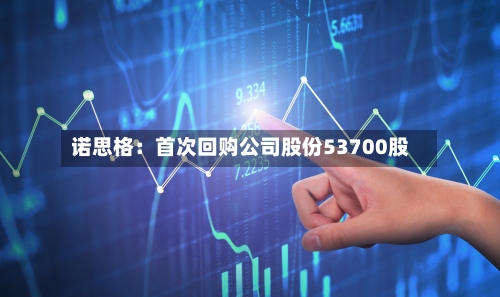 诺思格:首次回购公司股份53700股-第1张图片