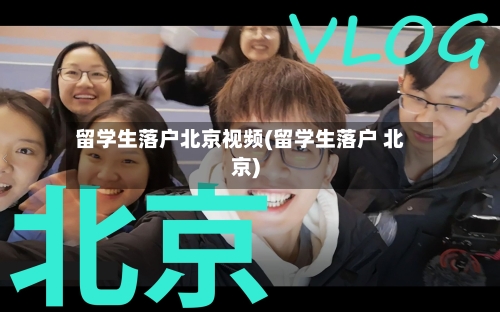 留学生落户北京视频(留学生落户 北京)-第2张图片