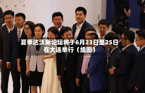 夏季达沃斯论坛将于6月23日至25日在大连举行（组图）-第3张图片