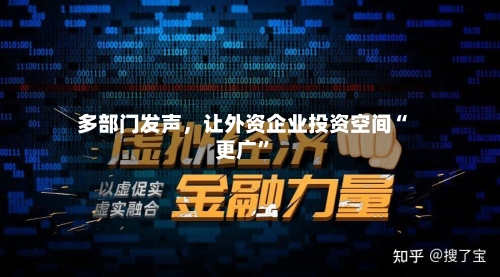 多部门发声	，让外资企业投资空间“更广”-第2张图片