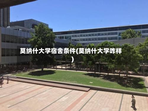 莫纳什大学宿舍条件(莫纳什大学咋样)