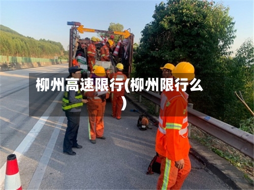 柳州高速限行(柳州限行么)