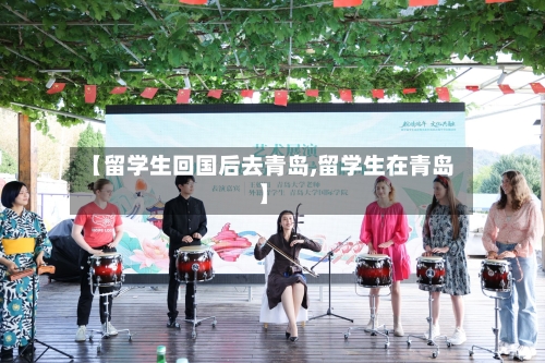 【留学生回国后去青岛,留学生在青岛】