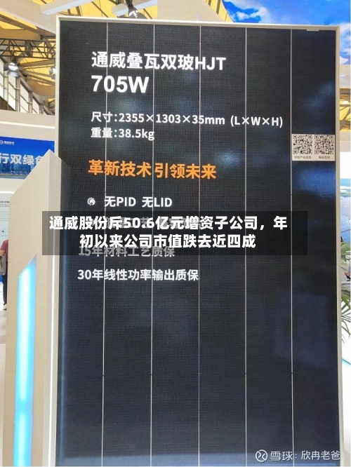通威股份斥50.6亿元增资子公司,年初以来公司市值跌去近四成